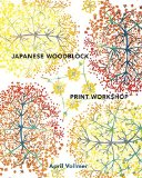 Japanese Woodblock Print Workshop A Modern Guide to the Ancient Art of Mokuhanga  9780770434816 Front Cover