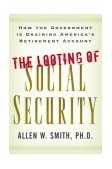 Looting of Social Security How the Government Is Draining America's Retirement Account 2003 9780786712816 Front Cover