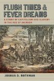 Flush Times and Fever Dreams A Story of Capitalism and Slavery in the Age of Jackson
