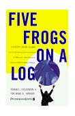 Five Frogs on a Log A CEO's Field Guide to Accelerating the Transition in Mergers, Acquisitions and Gut Wrenching Change 1998 9780887309816 Front Cover