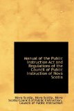 Manual of the Public Instruction Act and Regulations of the Council of Public Instruction of Nova Sc 2009 9781110994816 Front Cover