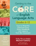 Getting to the Core of English Language Arts, Grades 6-12 How to Meet the Common Core State Standards with Lessons from the Classroom cover art