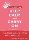 Little Ways to Keep Calm and Carry On Twenty Lessons for Managing Worry, Anxiety, and Fear 2010 9781572248816 Front Cover