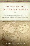 Lost History of Christianity The Thousand-Year Golden Age of the Church in the Middle East, Africa, and Asia--And How It Died