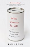 With Charity for All Why Charities Are Failing and a Better Way to Give 2013 9780307743817 Front Cover