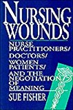Nursing Wounds Nurse Practitioners, Doctors, Women Patients, and the Negotiation of Meaning 1995 9780813521817 Front Cover