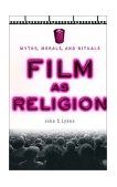 Film As Religion Myths, Morals, and Rituals cover art