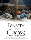 Beneath the Cross The Stories of Those Who Stood at the Cross of Jesus  9780824958817 Front Cover