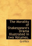 Morality of Shakespeare's Drama Illustrated In 2009 9781115343817 Front Cover
