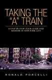 Taking the A Train A Stop by Stop Tour Guide and Memoir of New York City 2004 9781413416817 Front Cover