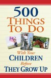 500 Things to Do with Your Children Before They Grow Up 2010 9781605534817 Front Cover