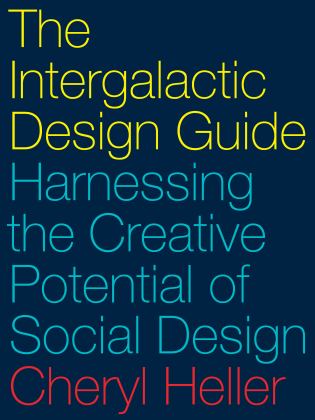 Intergalactic Design Guide Harnessing the Creative Potential of Social Design 2nd 9781610918817 Front Cover