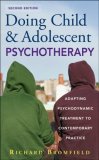 Doing Child and Adolescent Psychotherapy Adapting Psychodynamic Treatment to Contemporary Practice