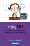 Flying Solo How to Soar above Your Lonely Feelings, Make Friends, and Find the Happiest You 2007 9780810992818 Front Cover