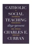 Catholic Social Teaching, 1891-Present A Historical, Theological and Ethical Analysis cover art