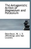 Antagonistic Action of Magnesium and Potassium 2009 9781113254818 Front Cover