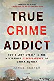 True Crime Addict How I Lost Myself in the Mysterious Disappearance of Maura Murray  9781250113818 Front Cover