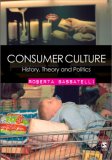 Consumer Culture History, Theory and Politics