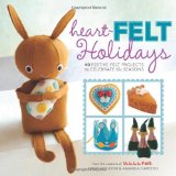 Heart-Felt Holidays 40 Festive Felt Projects to Celebrate the Seasons 2012 9781454702818 Front Cover