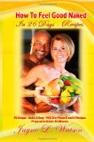 How to Feel Good Naked in 26 Days Recipes Delicious-Uniques-Easy to Follow Recipes Prepared in under 30 Minutes to Enhance Your HCG Body for Life Experience 2011 9781461025818 Front Cover