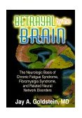 Betrayal by the Brain The Neurologic Basis of Chronic Fatigue Syndrome, Fibromyalgia Syndrome, and Related Neural Network  9781560249818 Front Cover
