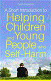 Short Introduction to Understanding and Supporting Children and Young People Who Self-Harm 2012 9781849052818 Front Cover