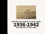 Surfing San Onofre to Point Dume, 1936-1942 Photographs by Don James 2008 9781933045818 Front Cover