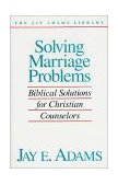 Solving Marriage Problems Biblical Solutions for Christian Counselors 1986 9780310510819 Front Cover