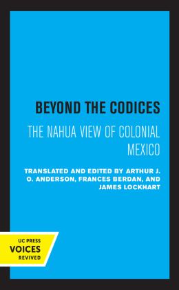 Beyond the Codices The Nahua View of Colonial Mexico  9780520320819 Front Cover