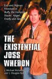 Existential Joss Whedon Evil and Human Freedom in Buffy the Vampire Slayer , Angel , Firefly and Serenity  9780786427819 Front Cover