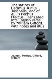 Satires of Decimus Junius Juvenalis, and of Aulus Persius Flaccus Translated into English Verse 2009 9781113525819 Front Cover