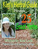 Kim's Herbal Guide Presents: 25 Great Herbs for Terrible Times 2012 9781478367819 Front Cover