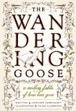 Wandering Goose A Modern Fable of How Love Goes 2013 9781570618819 Front Cover