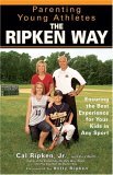 Parenting Young Athletes the Ripken Way Ensuring the Best Experience for Your Kids in Any Sport 2006 9781592401819 Front Cover