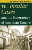 Insular Cases and the Emergence of American Empire 