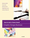 How to Start a Home-Based Graphic Design Business 2013 9780762784820 Front Cover