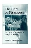 Care of Strangers The Rise of America's Hospital System cover art