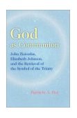 God As Communion John Zizioulas, Elizabeth Johnson and the Retrieval of the Symbol of the Trinity 2001 9780814650820 Front Cover