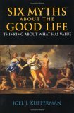 Six Myths about the Good Life Thinking about What Has Value cover art