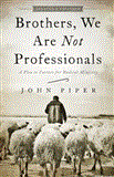 Brothers, We Are Not Professionals A Plea to Pastors for Radical Ministry, Updated and Expanded Edition