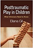 Posttraumatic Play in Children What Clinicians Need to Know  9781462528820 Front Cover