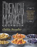 French Market Cookbook Vegetarian Recipes from My Parisian Kitchen 2013 9780307984821 Front Cover
