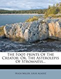 Foot-Prints of the Creator Or, the Asterolepis of Stromness... 2012 9781279538821 Front Cover