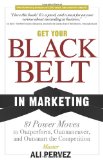 Get Your Black Belt in Marketing 81 Power Moves to Outperform, Outmaneuver, and Outsmart the Competition 2009 9781600374821 Front Cover