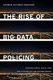Rise of Big Data Policing Surveillance, Race, and the Future of Law Enforcement  9781479892822 Front Cover