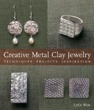 Creative Metal Clay Jewelry Techniques, Projects, Inspiration 2007 9781600591822 Front Cover