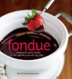 Fondue Sweet and Savory Recipes for Gathering Around the Table 2012 9781740897822 Front Cover