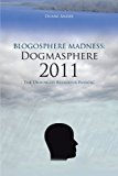 Blogosphere Madness: Dogmasphere 2011 The Unhinged Religious Fanatic 2012 9781477201824 Front Cover