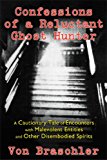 Confessions of a Reluctant Ghost Hunter A Cautionary Tale of Encounters with Malevolent Entities and Other Disembodied Spirits 2014 9781620553824 Front Cover