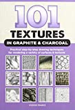 101 Textures in Graphite and Charcoal Practical Step-By-step Drawing Techniques for Rendering a Variety of Surfaces and Textures 2nd 9781633225824 Front Cover